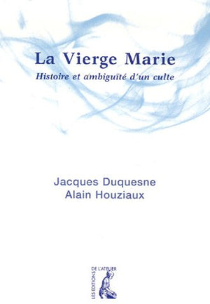 Vierge Marie - Histoire et ambiguïté d'un culte