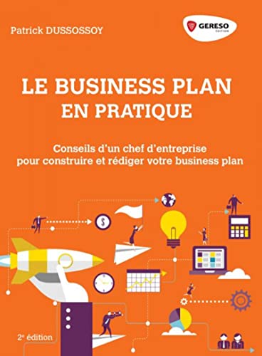 Le business plan en pratique: Conseils d'un chef d'entreprise pour construire et rédiger son business plan