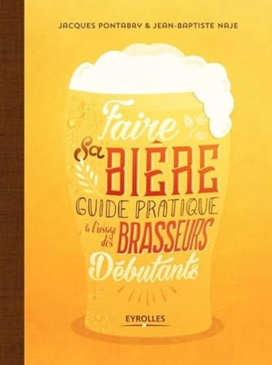 Faire sa bière: Guide pratique à l'usage des brasseurs débutants