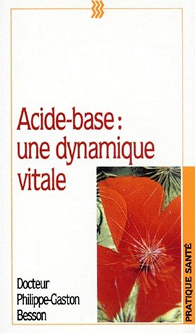 Acide-Base. Une Dynamique Vitale, Manuel Pratique D'Equilibre Acido-Basique