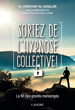 Sortez de l'hypnose collective - La fin des grands mensonges