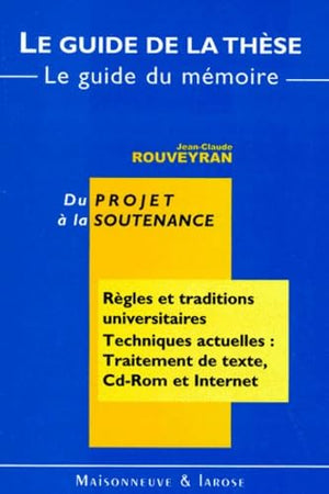 Le guide de la thèse. Le guide du mémoire. Du projet à la soutenance