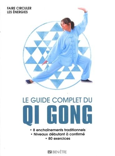 Le guide complet du Qi Gong - Faire circuler les énergies