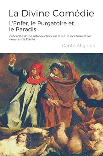 La Divine Comédie: L’Enfer, le Purgatoire et le Paradis – précédée d'une introduction sur la vie, la doctrine et les oeuvres de Dante