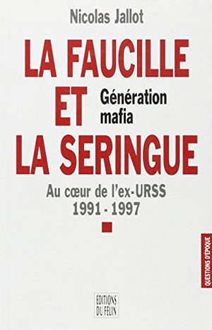 La faucille et la seringue: Génération mafia, au coeur de l'ex-URSS, 1991-1997