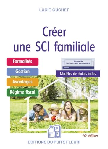 Créer une SCI familiale: Formalités - Gestion - Avantages - Régime fiscal - Modèle de statuts inclus