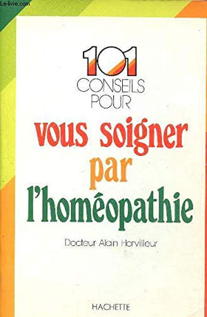 Cent un conseils vous soigner par homéopathie