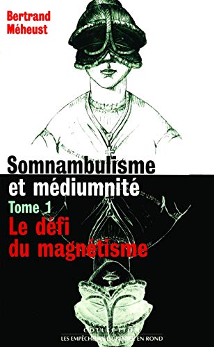 Somnambulisme et médiumnité, tome 1 : Le défi du magnétisme