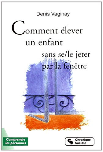 Comment élever son enfant sans se le jeter par la fenêtre