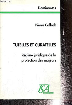 Tutelles et curatelles: Régime juridique de la protection des majeurs