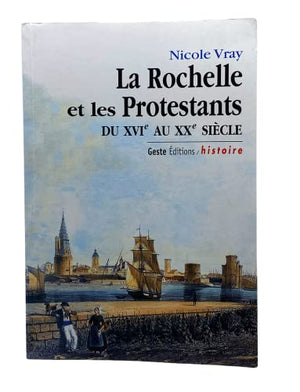 La Rochelle et les Protestants du Xvie au Xxe Siecle