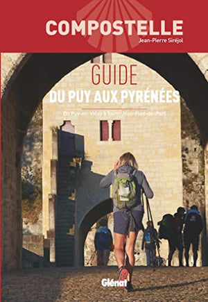 Compostelle Guide du Puy aux Pyrénées: Du Puy-en-Velay à Saint-Jean-Pied-de-Port