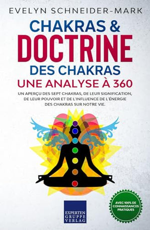 Chakras & doctrine des chakras - Une analyse à 360°: Un aperçu des sept chakras, de leur signification, de leur pouvoir et de l'influence de l'énergie des chakras sur notre vie