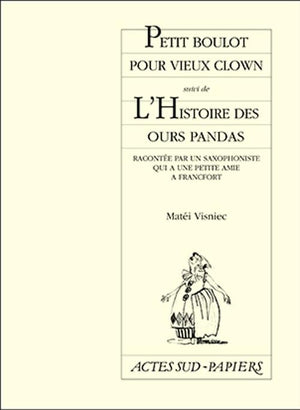 PETIT BOULOT POUR VIEUX CLOWN SUIVI DE L'HISTOIRE DES OURS PANDAS. Racontée par un saxophoniste qui a une petite amie à Francfort