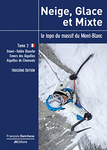Neige, glace et mixte: Le topo du massif du Mont-Blanc Tome 2, De l'Envers des Aiguilles au bassin de Tré-la-Tête