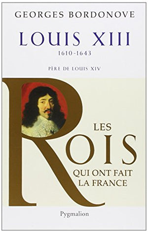 Les Rois qui ont fait la France - Louis XIII, 1610-1643