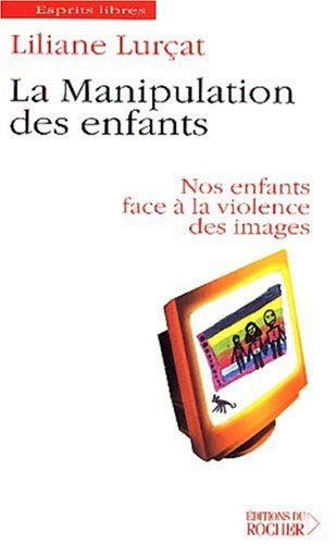 La manipulation des enfants. Nos enfants face à la violence des images