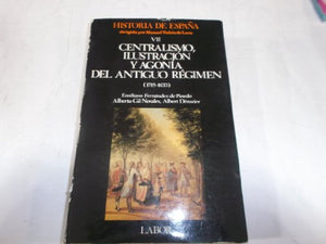 Centralismo, ilustracion y agonia del antiguo regimen (1715-1833) (hisregimen (1715-1833)