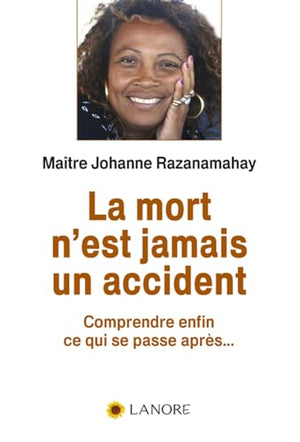 La mort n'est jamais un accident - Comprendre enfin ce qui se passe après…