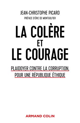 La colère et le courage - Plaidoyer contre la corruption, pour une République éthique: Plaidoyer contre la corruption, pour une République éthique