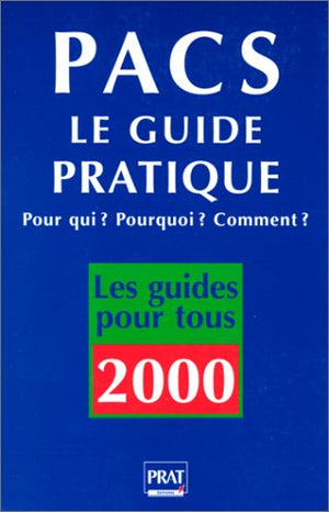 Pacs : Le Guide pratique, Pour qui ? Pourquoi ? Comment ?