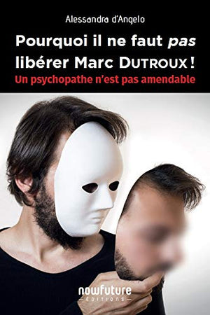 Pourquoi il ne faut pas libérer Marc Dutroux