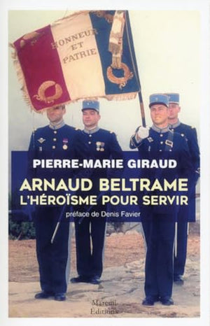 ARNAUD BELTRAME L'HEROISME POUR SERVIR