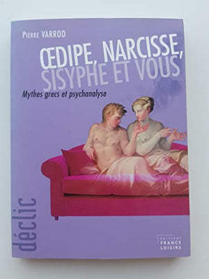 Oedipe, Narcisse, Sisyphe et vous : Mythes grecs et psychanalyse