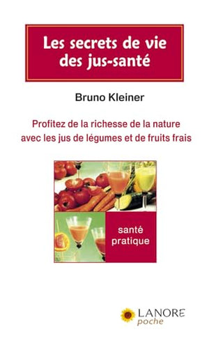 Les secrets de vie des jus-santé - Profitez de la richesse de la nature avec les jus de légumes et de fruits frais