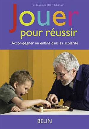 Jouer pour réussir: Accompagner un enfant dans sa scolarité