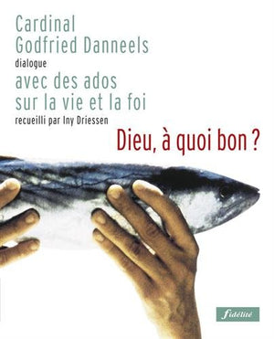 Dieu, a quoi bon ? Dialogue avec des ados sur la vie et la foi