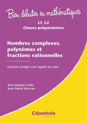 Nombres complexes, polynômes et fractions rationnelles - Exercices corrigés avec rappels de cours