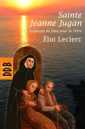 Sainte Jeanne Jugan: Tendresse de Dieu pour la Terre