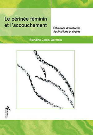 Le périnée féminin et l'accouchement. Eléments d'anatomie et exercices pratiques d'application