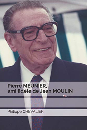 Pierre Meunier, Ami Fidèle de Jean Moulin