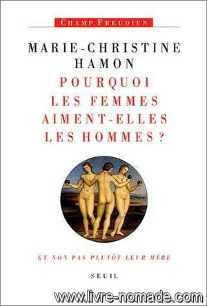 Pourquoi les femmes aiment-elles les hommes ? et non pas plutôt leur mère. Freud et la féminité