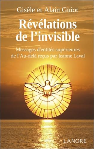 Révélations de l'invisible: Messages d'entit"s supérieurs de l'Au-delà reçues par Jeanne Laval
