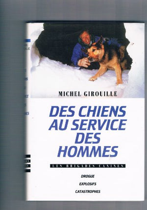 Des chiens au service des hommes - Les brigades canines - Drogue - Explosifs - Catastrophes