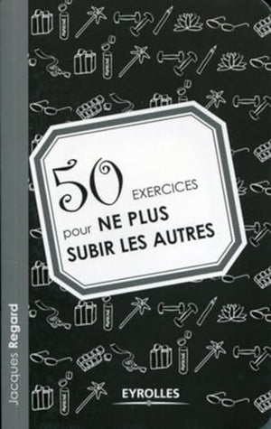 50 exercices pour ne plus subir les autres