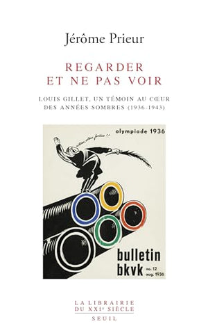 Regarder et ne pas voir. Louis Gillet, un témoin au coeur des années sombres (1936-1943)