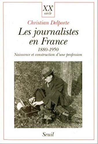 LES JOURNALISTES EN FRANCE (1880-1950). Naissance et construction d'une profession