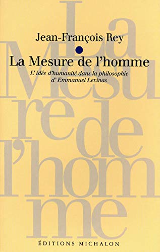 La mesure de l'homme.: L'idée d'humanité dans la philosophie d'Emmanuel Levinas