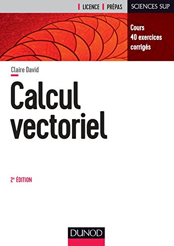 Calcul vectoriel - 2e éd. - Cours, 40 exercices corrigés: Cours, 40 exercices corrigés
