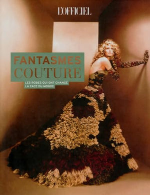 Fantasmes Couture - Les Robes qui Ont Changé la Face du Monde