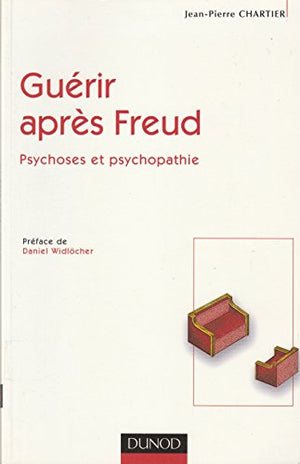 Guérir après Freud : Psychoses et psychopathie