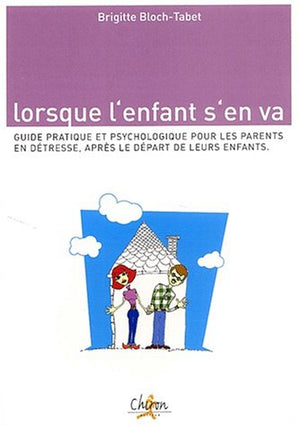 Lorsque l'enfant s'en va. Guide pratique et psychologique pour les parents en détresse après le départ de leurs enfants