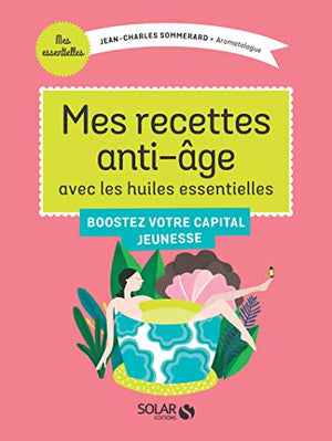 Mes recettes anti-âge avec les huiles essentielles