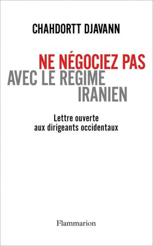 Ne négociez pas avec le régime iranien