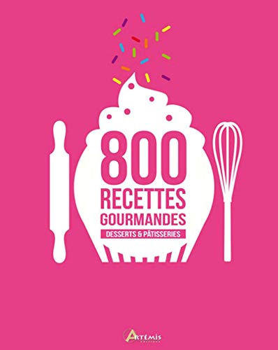 Desserts & pâtisseries, 800 recettes gourmandes