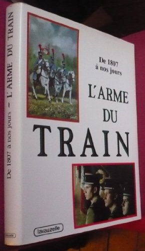 L'Arme du Train : de 1807 à nos jours